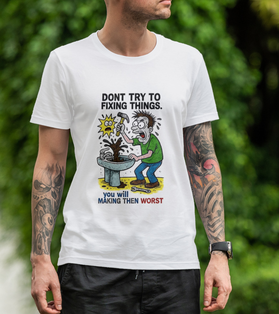 Don't Try To Fixing Things You Will Making Then Worst Funny Cartoon Hammer And Sink Disaster T-Shirt