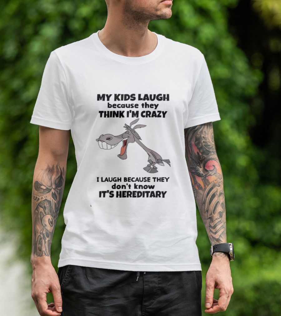My Kids Laugh Because They Think I'm Crazy Donkey I Laugh Because They Don't Know It's Hereditary T-Shirt