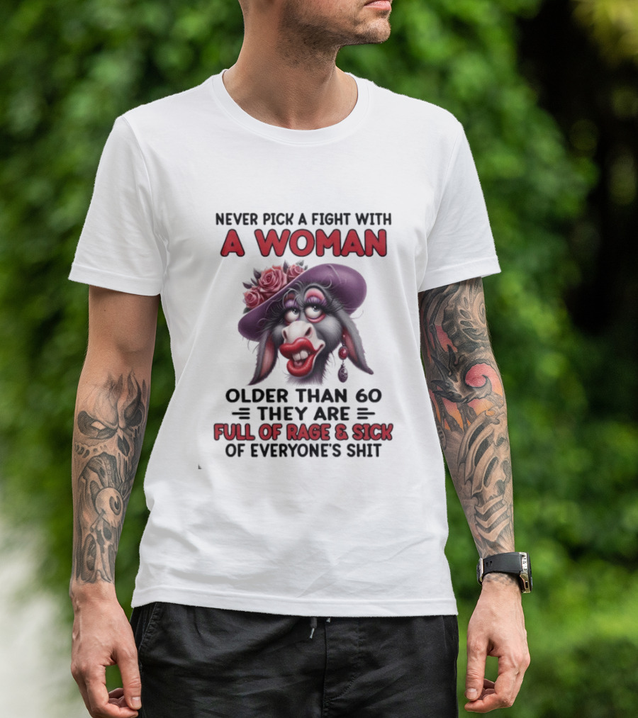 Never Pick A Fight With A Woman Older Than 60 Full Of Rage And Sick Of Everyone's Shit Donkey T-Shirt