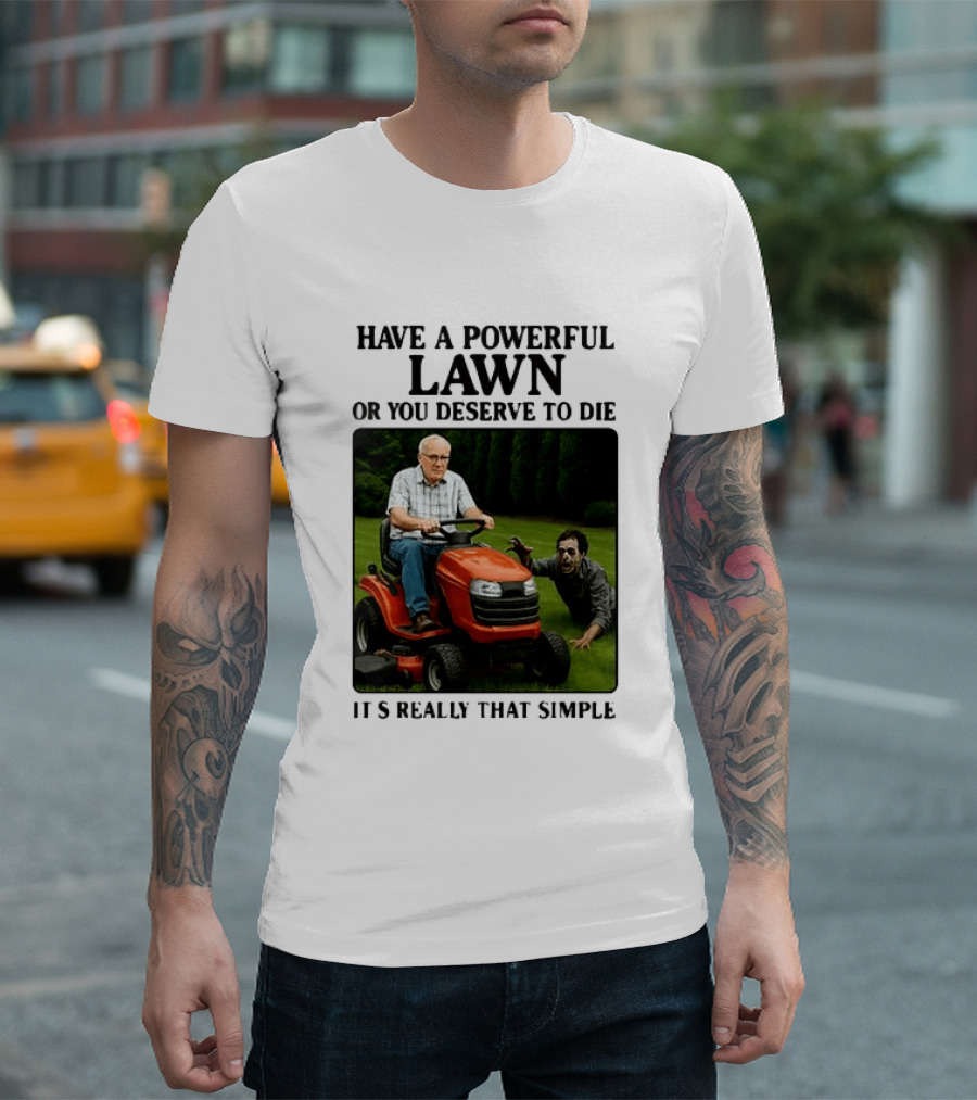 Have A Powerful Lawn Or You Deserve To Die Mower Chase It's Really That Simple T-Shirt