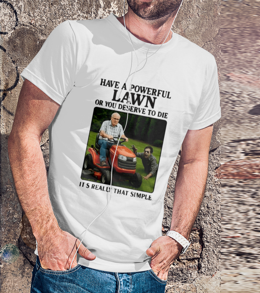 Have A Powerful Lawn Or You Deserve To Die Mower Chase It's Really That Simple T-Shirt