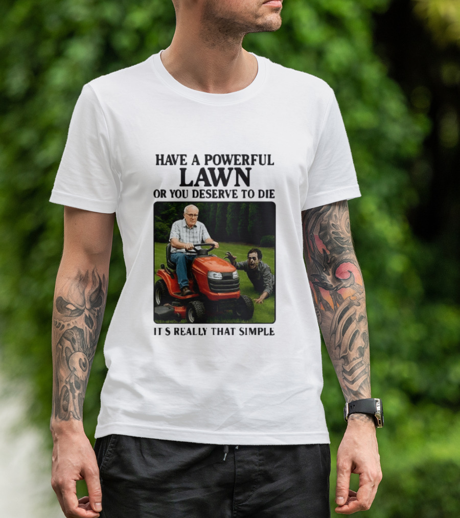 Have A Powerful Lawn Or You Deserve To Die Mower Chase It's Really That Simple T-Shirt