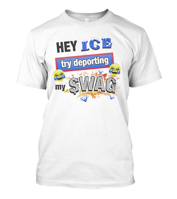 Hey ICE Try Deporting My Swag Emoticons Explosive T-Shirt
