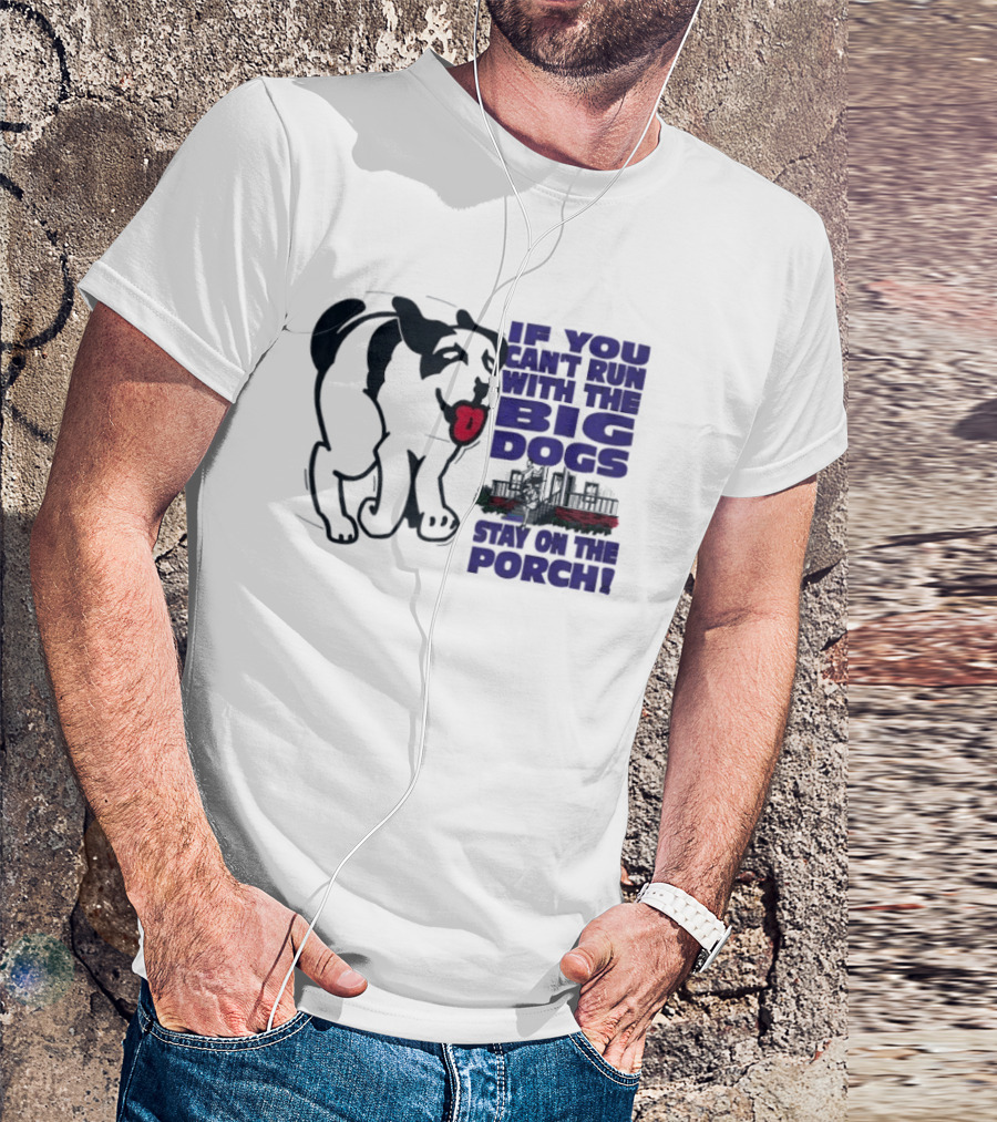 If You Can't Run With The Big Dogs Stay On The Porch Dog T-Shirt