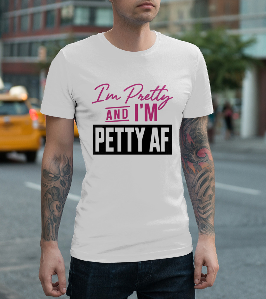 I'm Pretty And I'm Petty AF T-Shirt