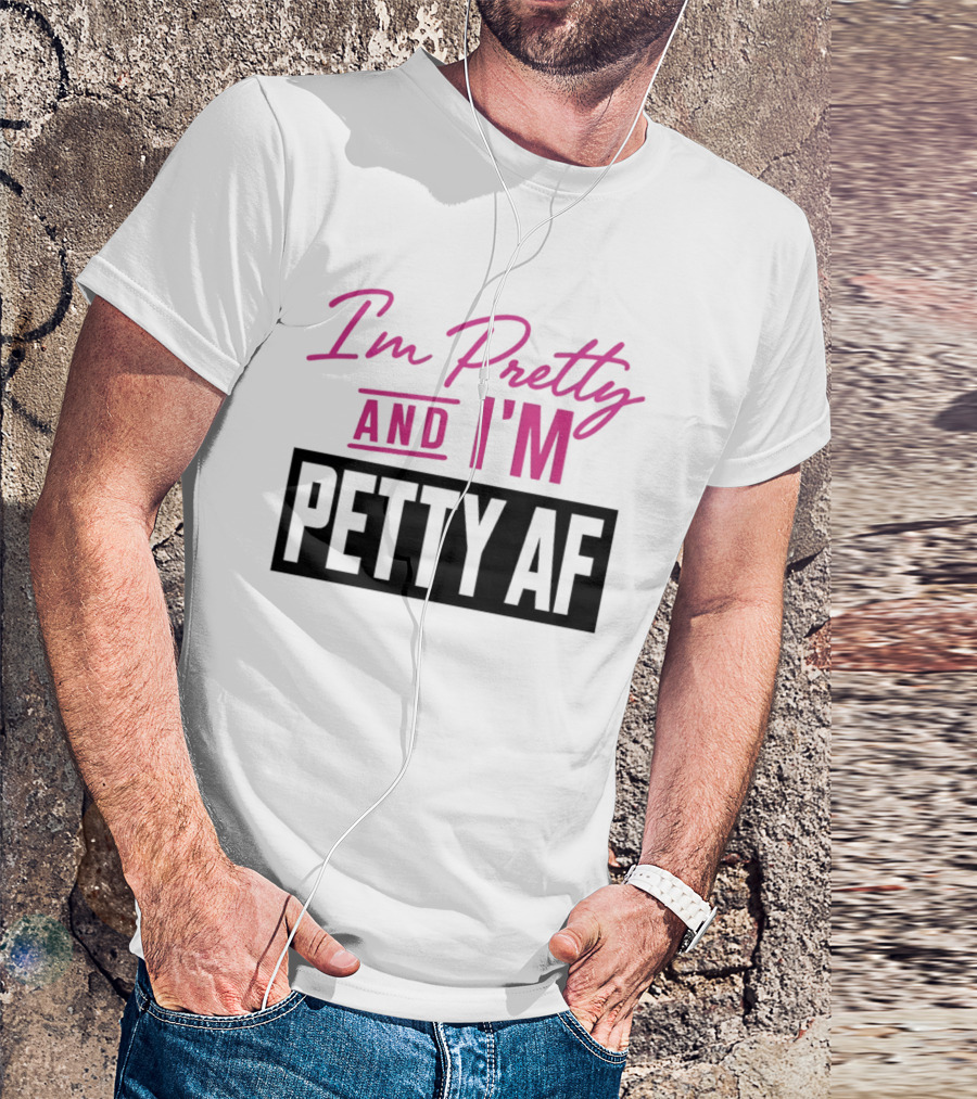 I'm Pretty And I'm Petty AF T-Shirt