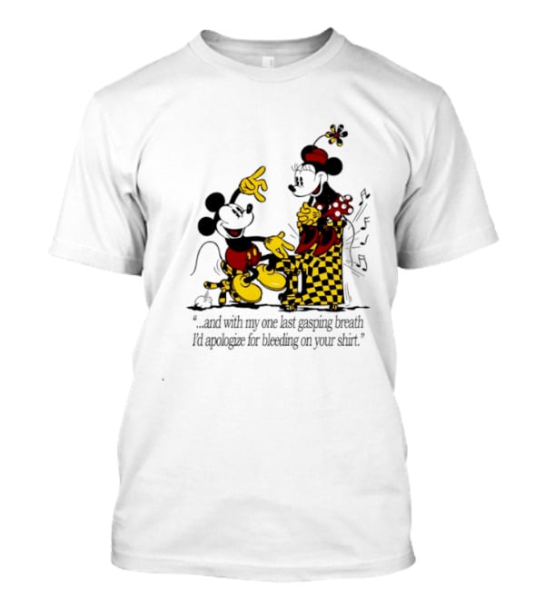 Mickey And Minnie Mouse One Last Gasping Breath Apologize For Bleeding On Your T-Shirt