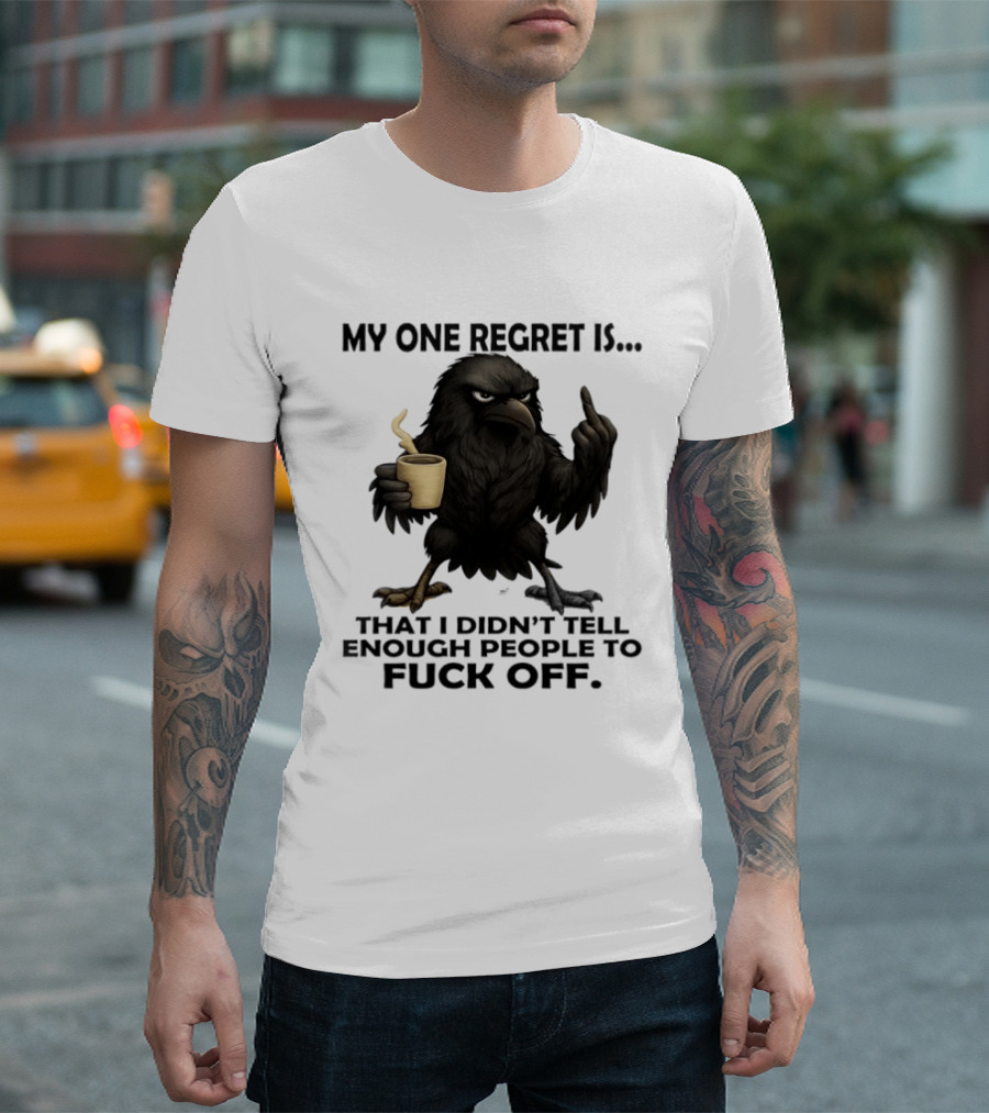 My One Regret Is That I Didn't Tell Enough People To Fuck Off Raven Coffee Middle Finger T-Shirt