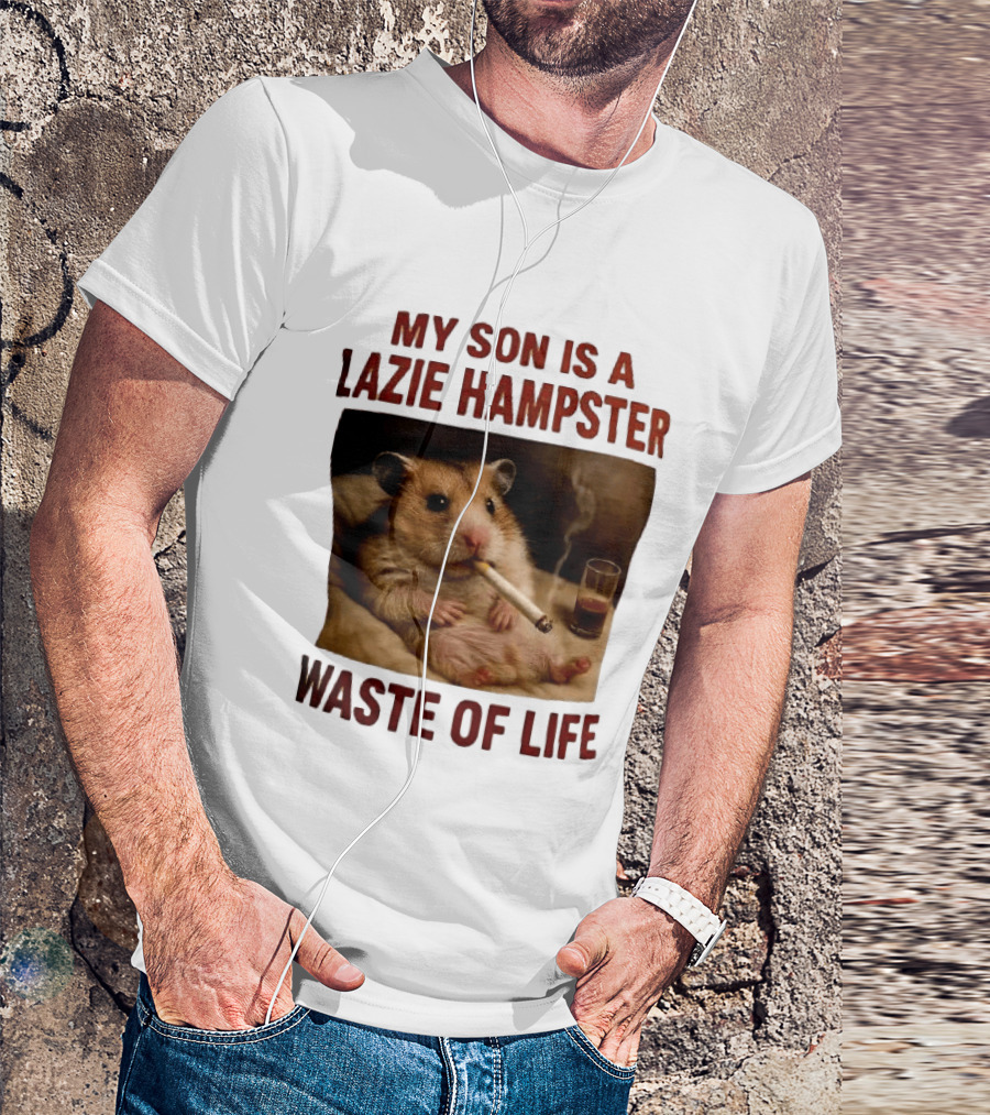 My Son Is A Lazie Hampster Waste Of Life Smoking Hamster With Drink T-Shirt