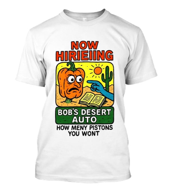 Now Hiring Bob's Desert Auto How Many Pistons You Want T-Shirt