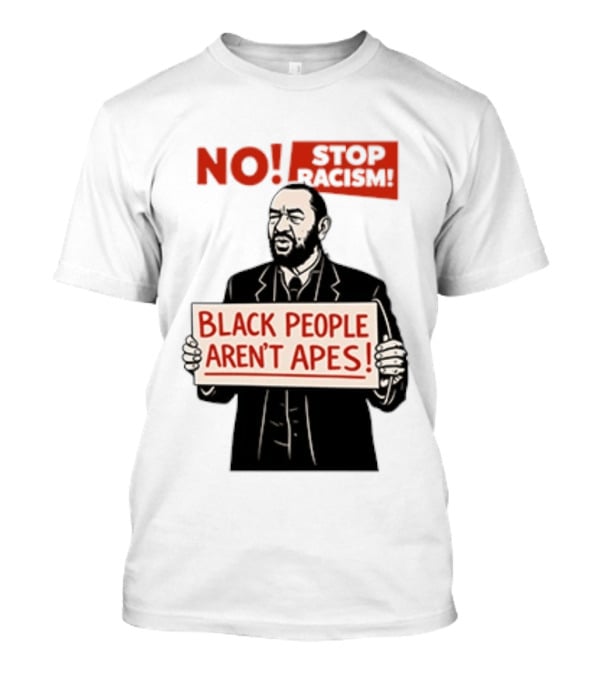 STOP Racism NO Black People Aren't Apes T-Shirt