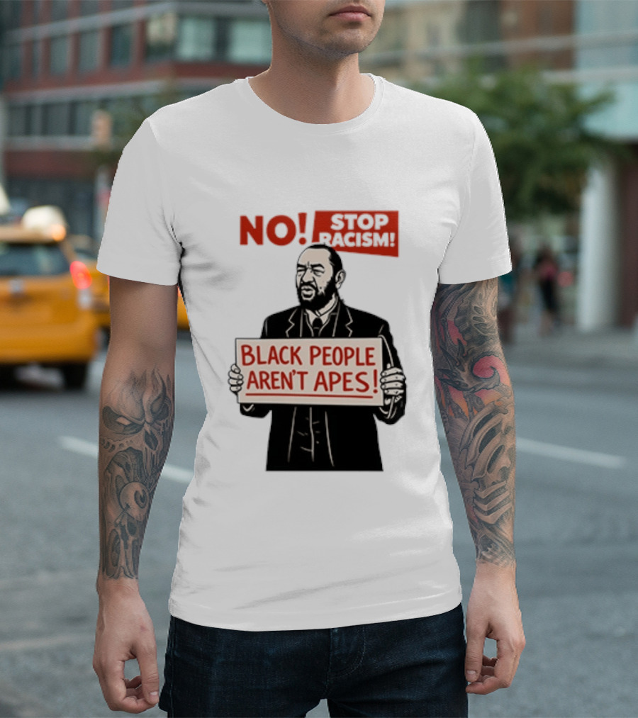 STOP Racism NO Black People Aren't Apes T-Shirt