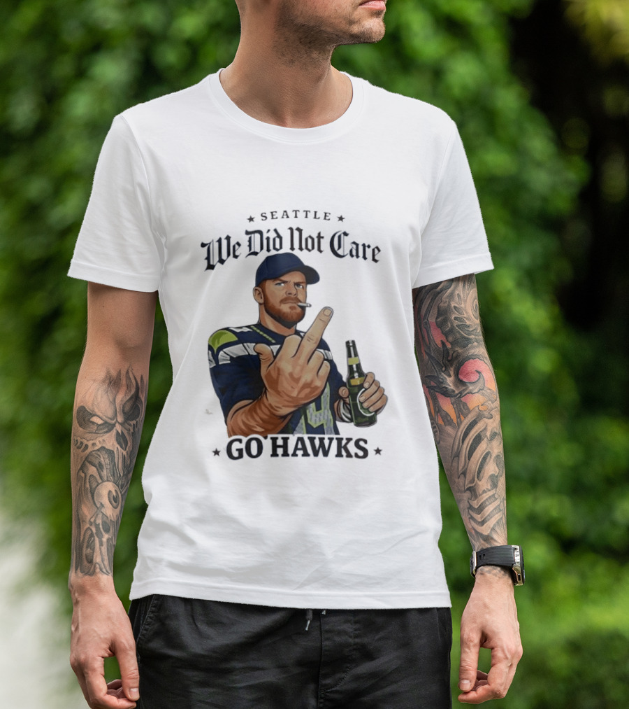 Seattle We Did Not Care Go Hawks Middle Finger Beer Smoking T-Shirt