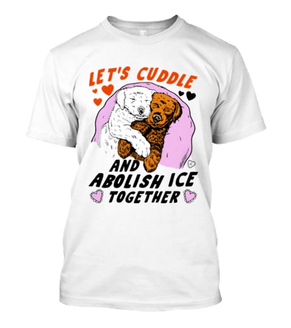 Let's Cuddle And Abolish ICE Together White Dog Holding Yellow Dog T-Shirt