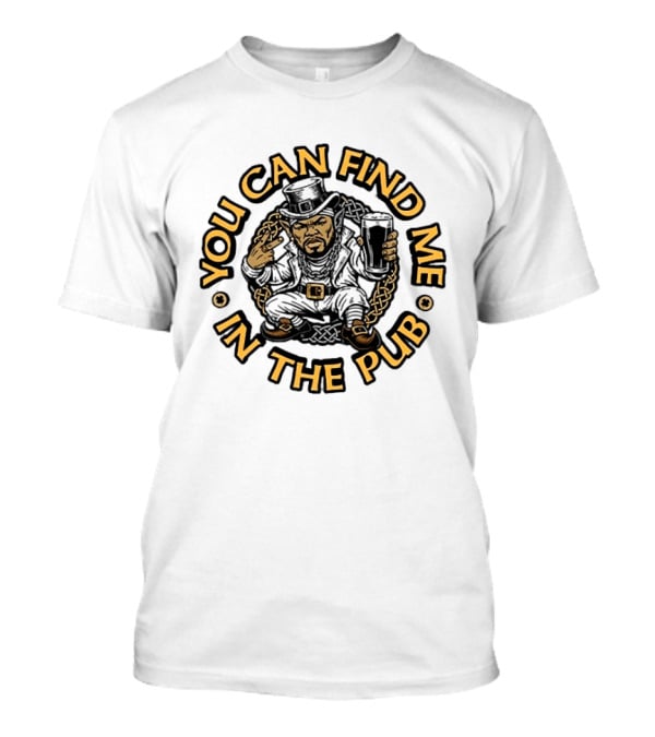 You Can Find Me In The Pub St Patrick's Day Beer Celebration T-Shirt