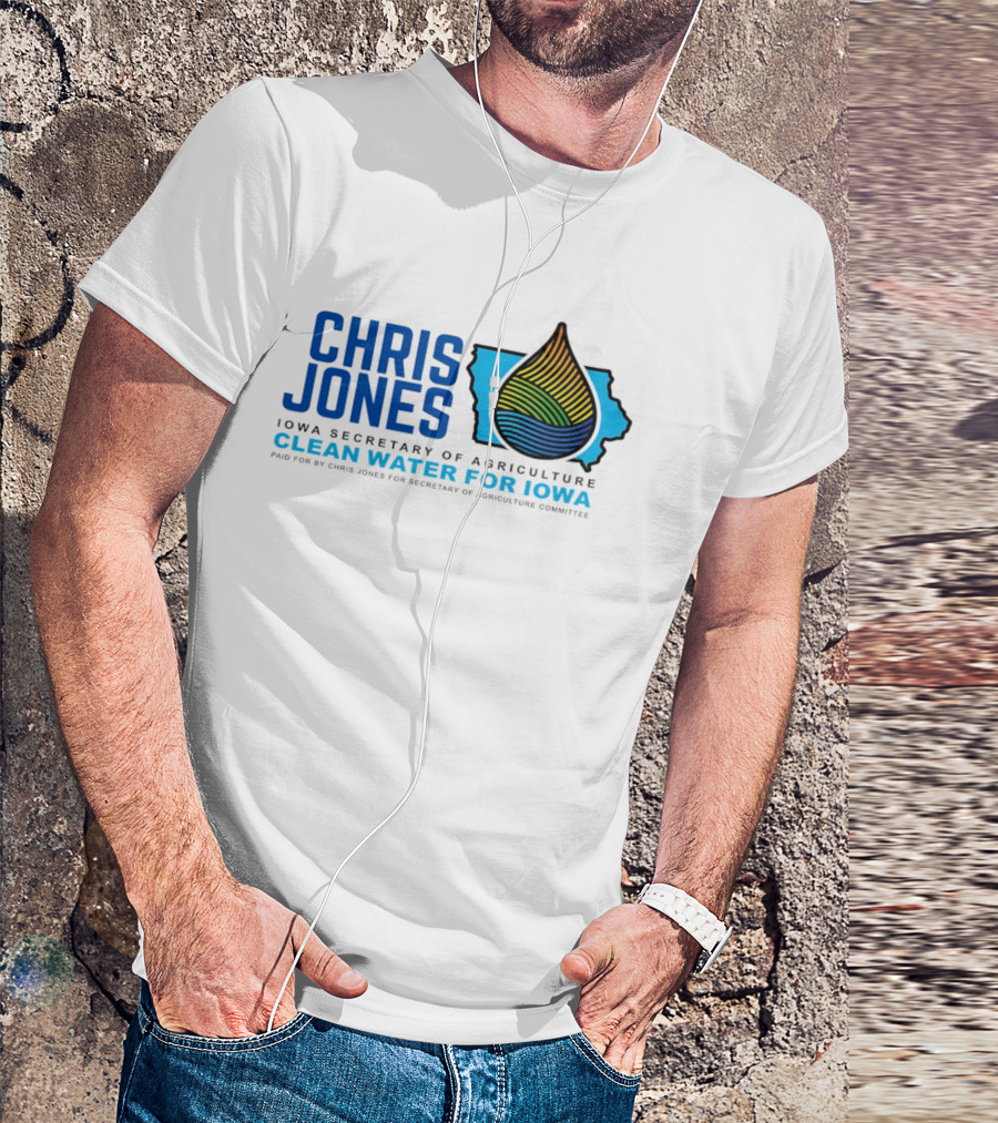Chris Jones Iowa Secretary Of Agriculture Clean Water For Iowa Paid For By Chris Jones For Secretary Of Agriculture Committee T-Shirt