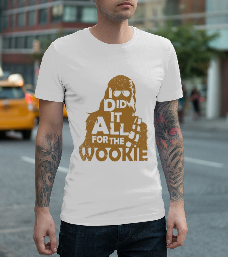 I Did It All For The Wookie Star War T-Shirt