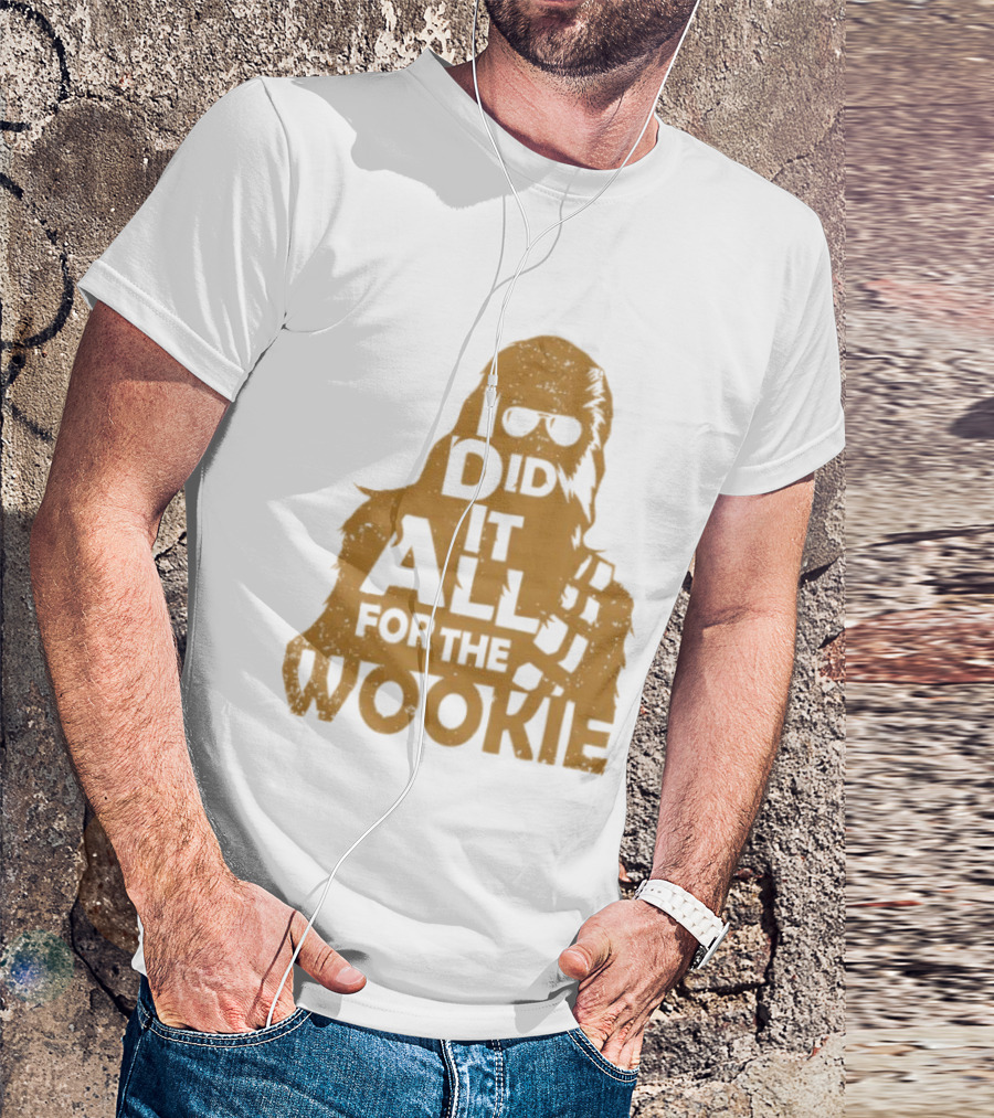 I Did It All For The Wookie Star War T-Shirt