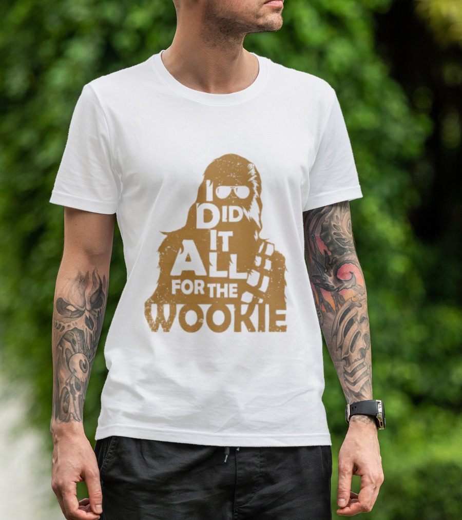 I Did It All For The Wookie Star War T-Shirt