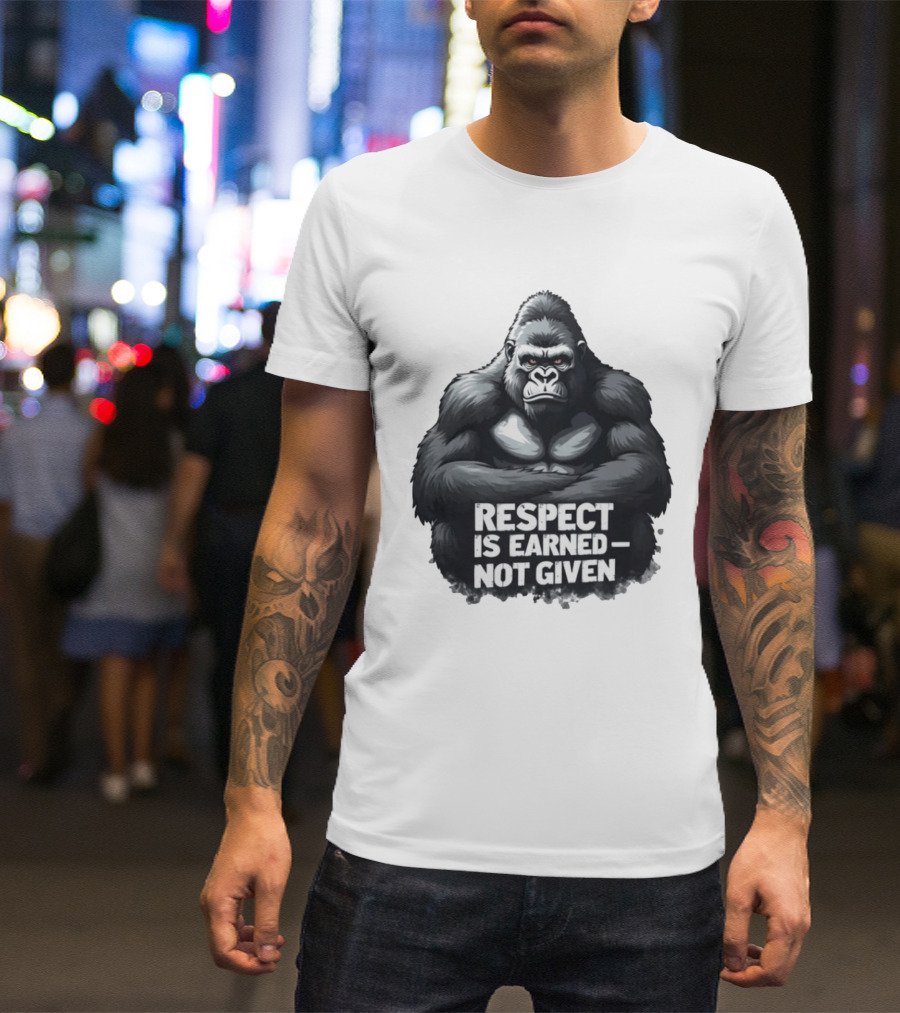 Gorilla Respect Is Earned Not Given T-Shirt