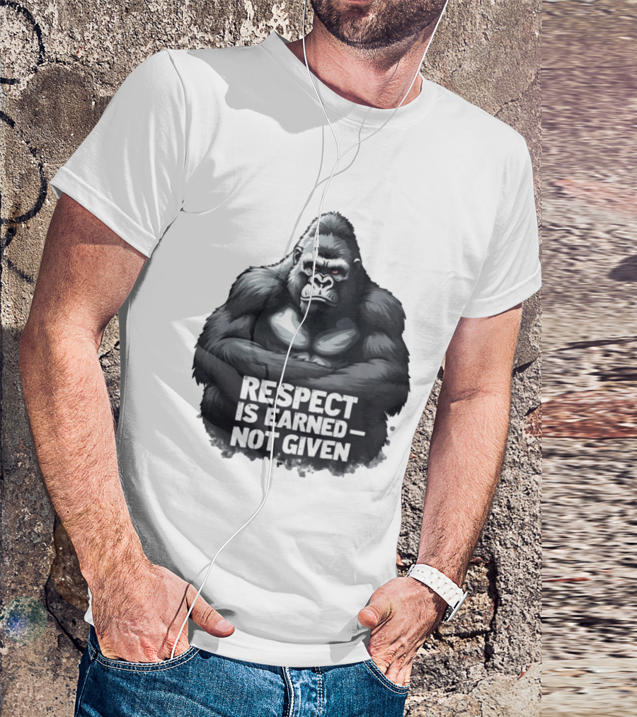 Gorilla Respect Is Earned Not Given T-Shirt