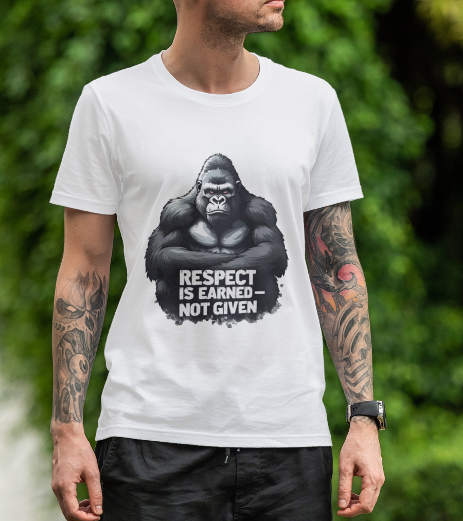 Gorilla Respect Is Earned Not Given T-Shirt