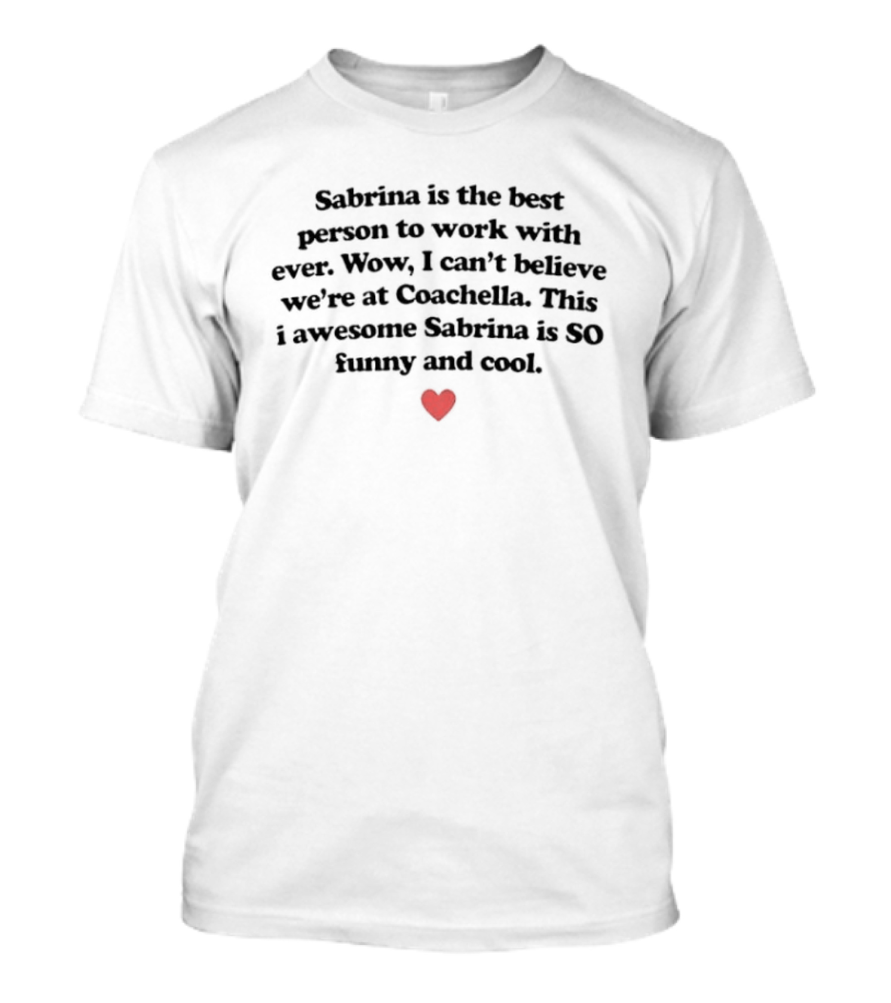 Sabrina Is The Best Person To Work With Ever At Coachella So T-Shirt