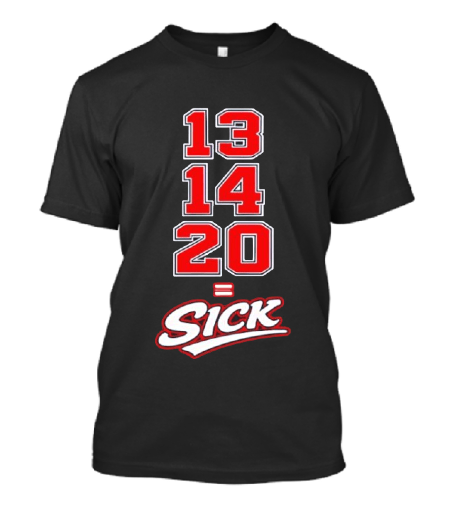 13 14 20 Equals Sick T-Shirt