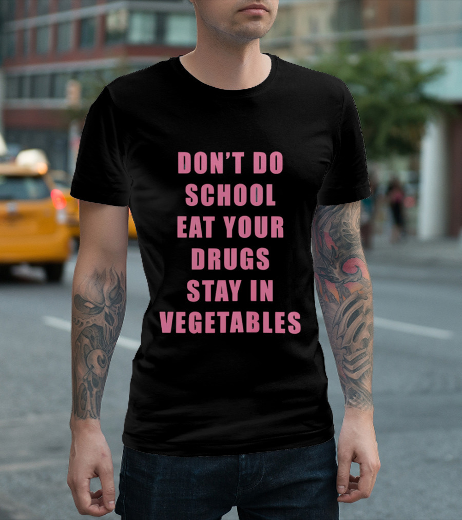 Don't Do School Eat Your Drugs Stay In Vegetables Funny Phrase T-Shirt