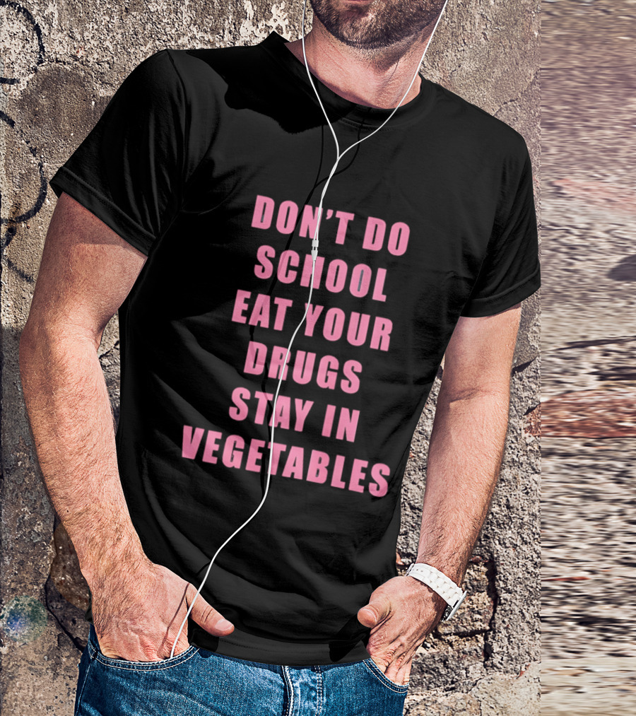 Don't Do School Eat Your Drugs Stay In Vegetables Funny Phrase T-Shirt