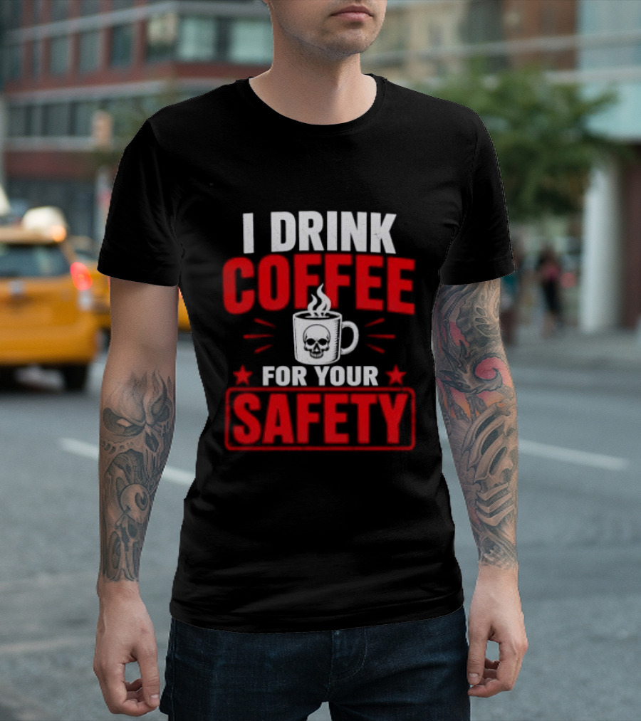 I Drink Coffee For Your Safety Skull Humor T-Shirt