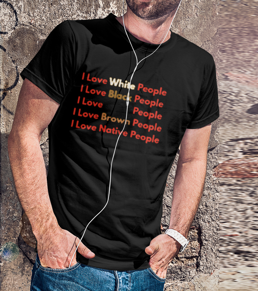 I Love White Black Brown Native People Inclusive Message T-Shirt