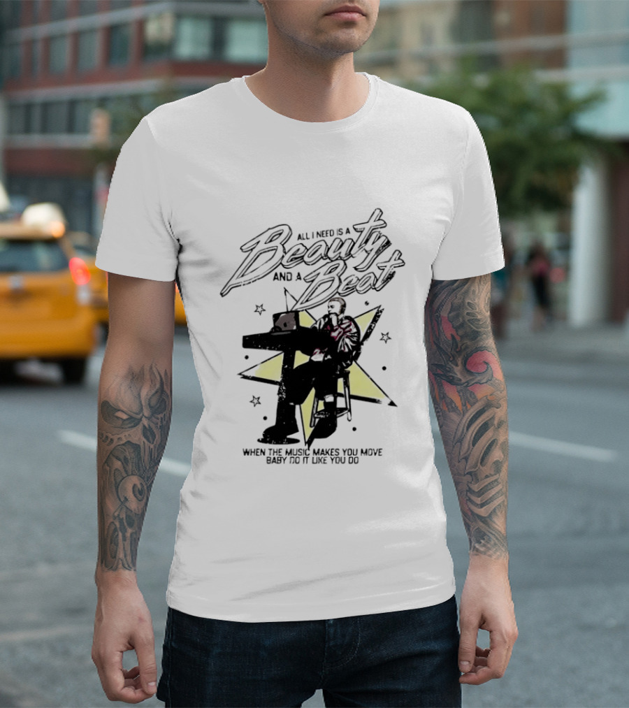 All I Need Is A Beauty And A Beat When The Music Makes You Move Baby Do It Like You Do T-Shirt