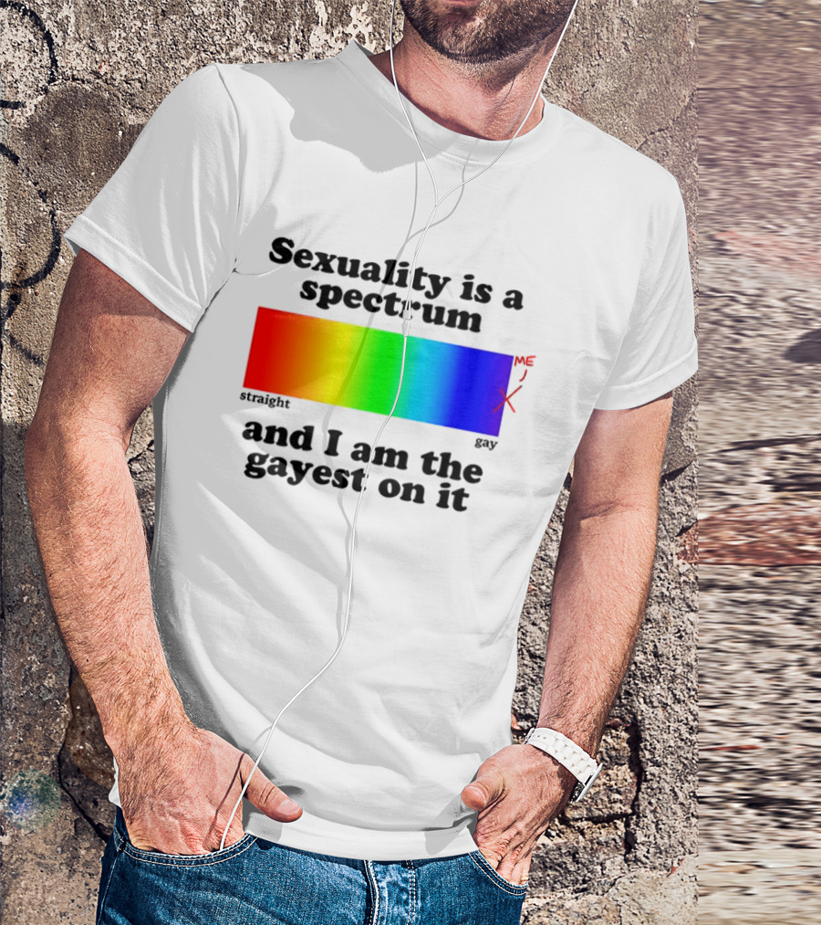 Sexuality Is A Spectrum And I Am The Gayest On It Rainbow LGBTQ+ Pride T-Shirt