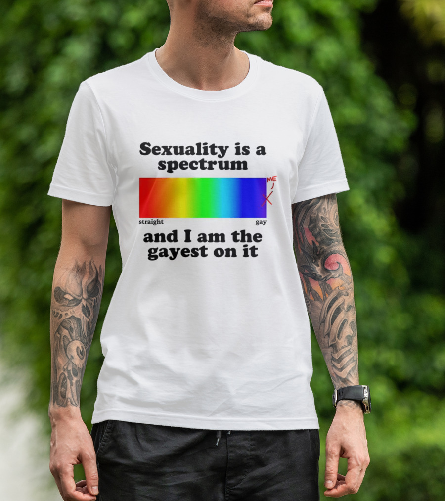 Sexuality Is A Spectrum And I Am The Gayest On It Rainbow LGBTQ+ Pride T-Shirt