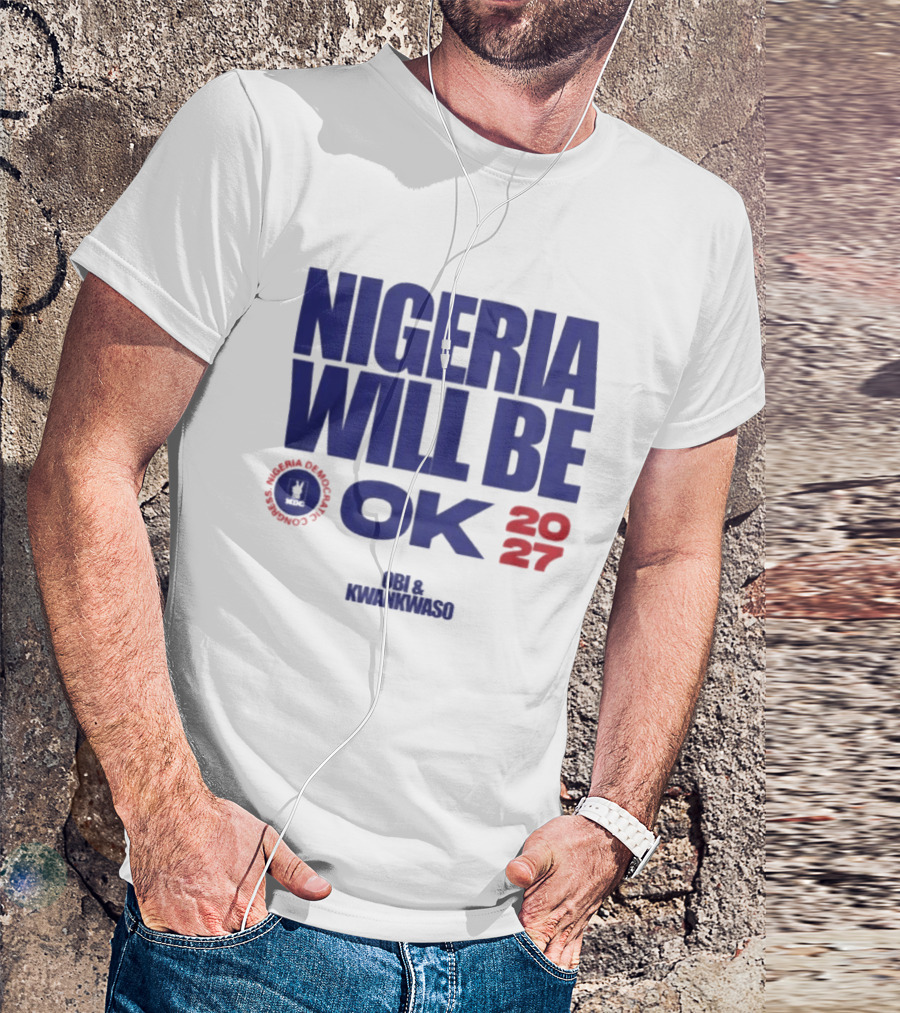 Nigeria Democratic Congress Nigeria Will Be OK 2027 Obi Kwankwaso T-Shirt