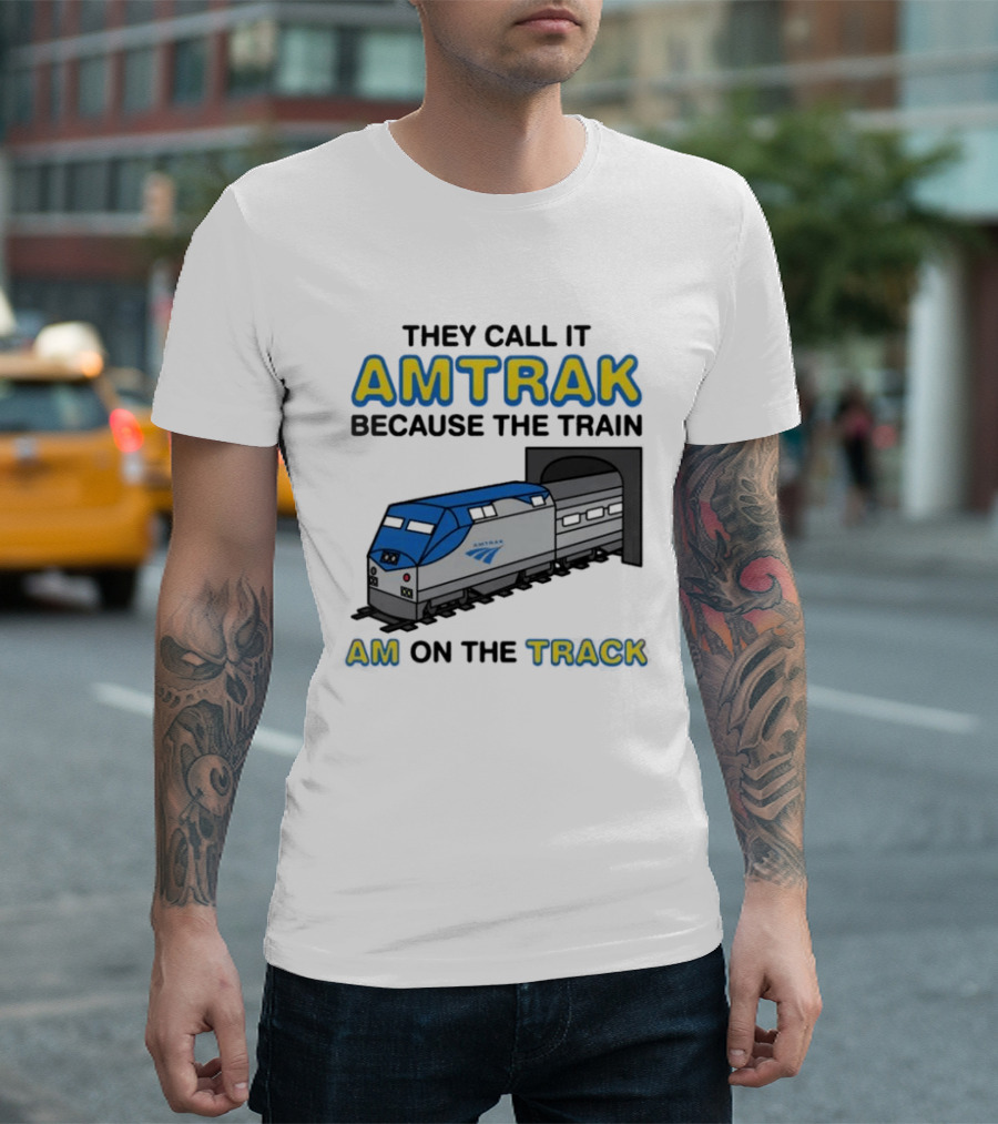 They Call It Amtrak Because The Train Am On The Track T-Shirt