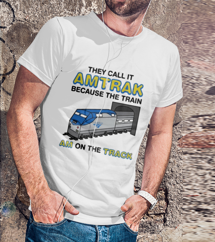 They Call It Amtrak Because The Train Am On The Track T-Shirt
