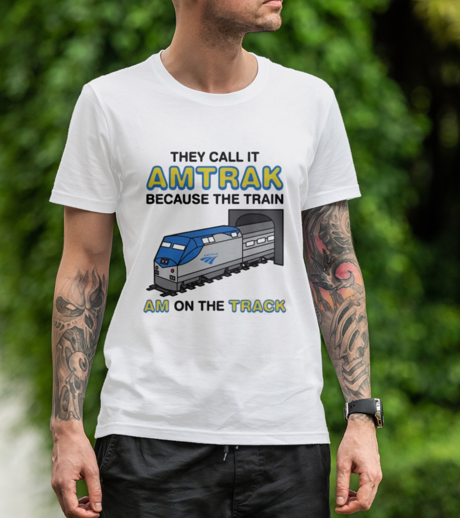 They Call It Amtrak Because The Train Am On The Track T-Shirt