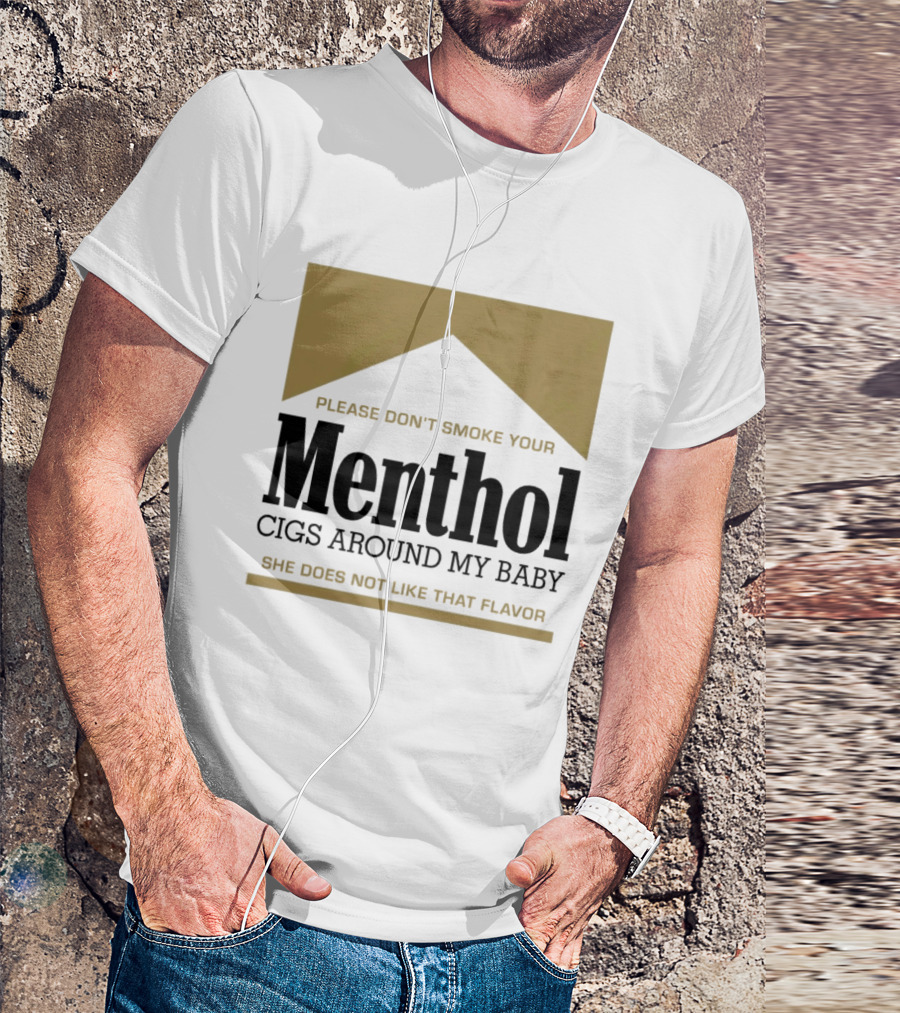 Please Don't Smoke Your Menthol Cigs Around My Baby She Does Not Like That Flavor T-Shirt