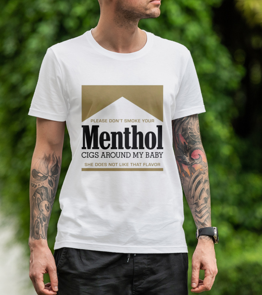 Please Don't Smoke Your Menthol Cigs Around My Baby She Does Not Like That Flavor T-Shirt