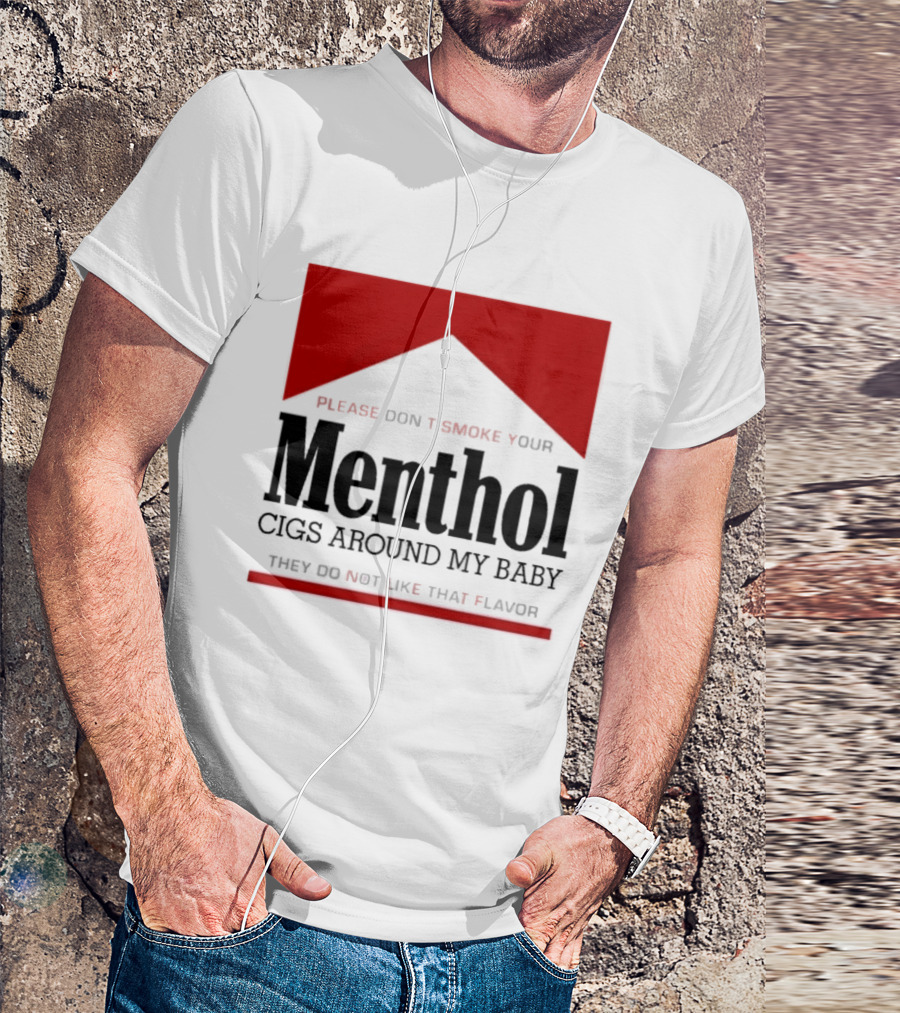 Please Don't Smoke Your Menthol Cigs Around My Baby They Do Not Like That Flavor T-Shirt