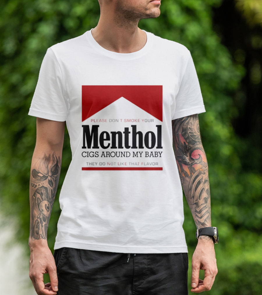 Please Don't Smoke Your Menthol Cigs Around My Baby They Do Not Like That Flavor T-Shirt