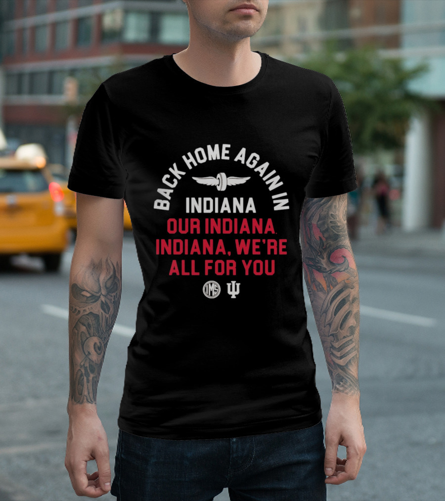 Back Home Again Indiana Our Indiana We're All For You Indianapolis Motor Speedway T-Shirt
