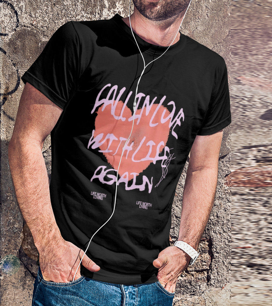 Fall In Love With Life Again Life Worth Loving Life Worth Living T-Shirt