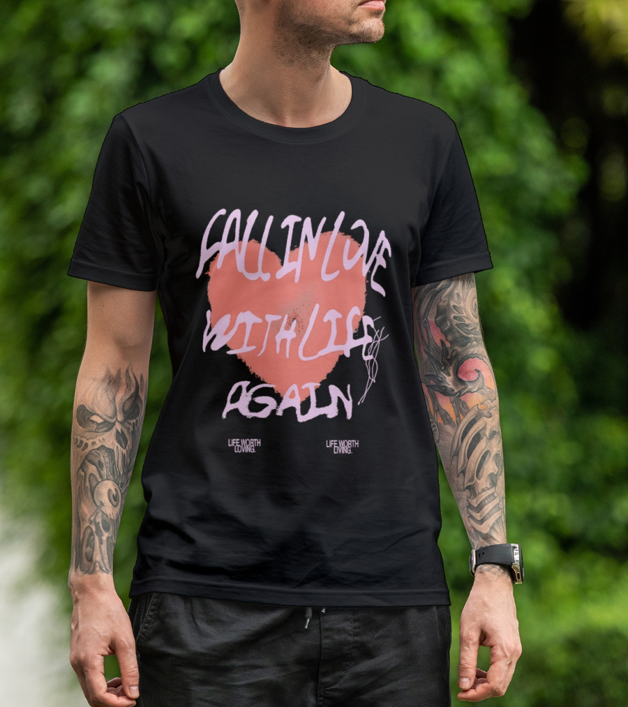 Fall In Love With Life Again Life Worth Loving Life Worth Living T-Shirt