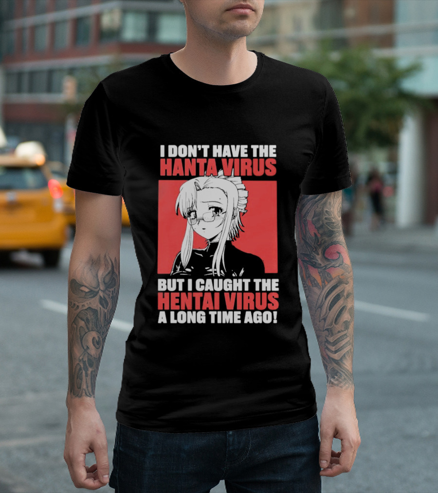 I Don't Have The Hanta Virus But I Caught The Hentai Virus A Long Time Ago Anime T-Shirt