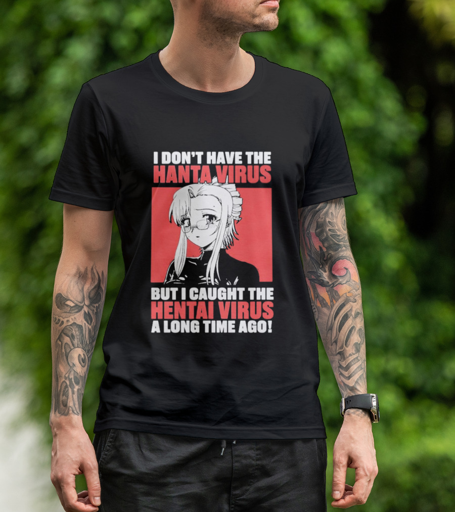 I Don't Have The Hanta Virus But I Caught The Hentai Virus A Long Time Ago Anime T-Shirt