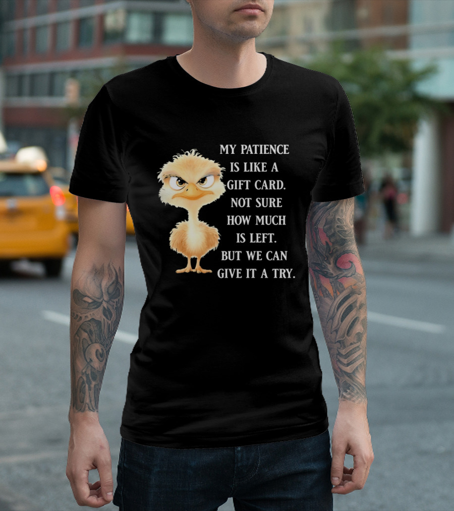 Ostrich My Patience Is Like A Gift Card Not Sure How Much Is Left But We Can Give It A Try T-Shirt