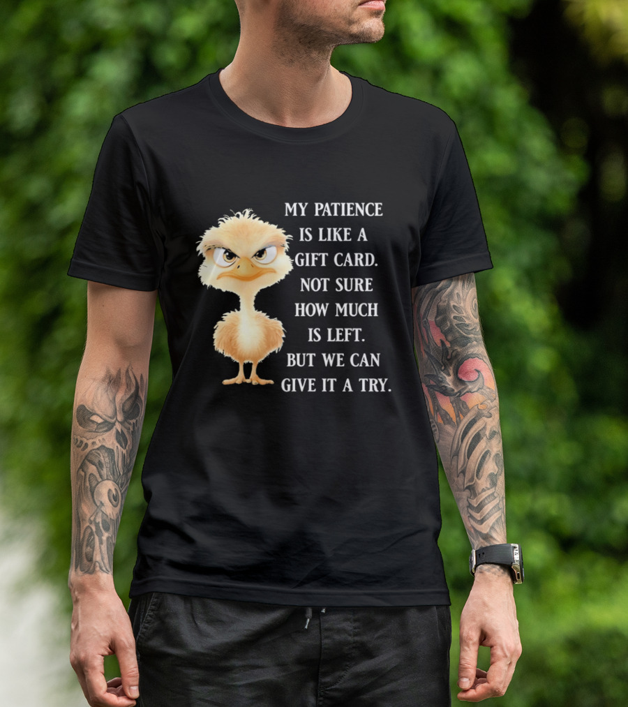 Ostrich My Patience Is Like A Gift Card Not Sure How Much Is Left But We Can Give It A Try T-Shirt